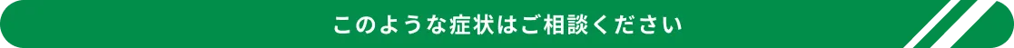 このような症状はご相談ください